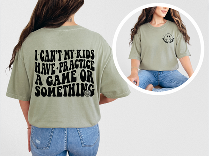 I Can't My Kids Have Practice, A Game Or Something T-Shirt