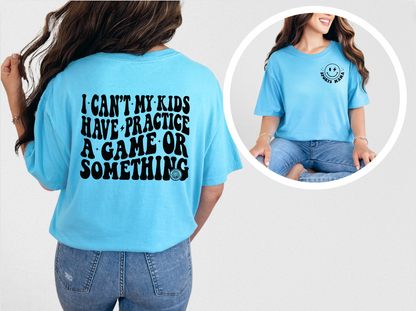 I Can't My Kids Have Practice, A Game Or Something T-Shirt