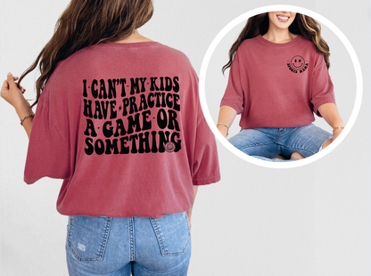 I Can't My Kids Have Practice, A Game Or Something T-Shirt