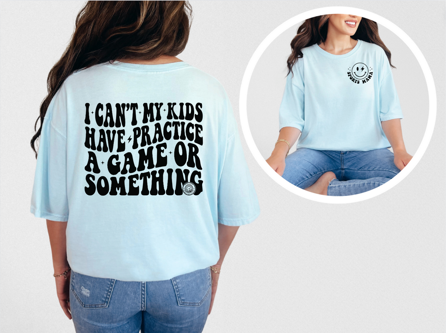 I Can't My Kids Have Practice, A Game Or Something T-Shirt